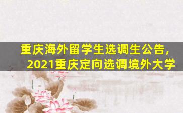 重庆海外留学生选调生公告,2021重庆定向选调境外大学