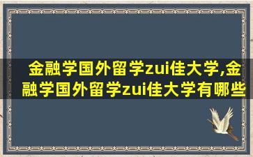 金融学国外留学zui
佳大学,金融学国外留学zui
佳大学有哪些